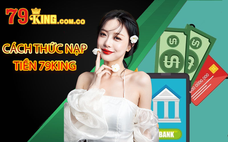 Nạp Tiền 79King - Cách Thức Nạp Tiền Vào Nhà Cái Đơn Giản 4 nạp tiền 79King