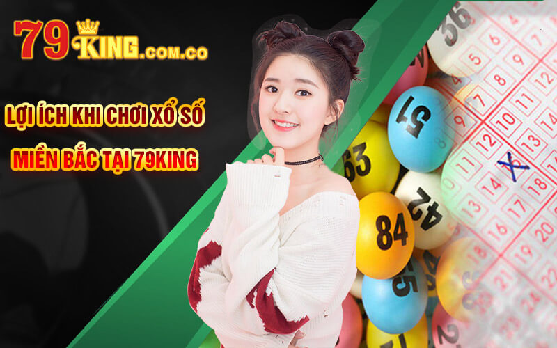 Xổ Số Miền Bắc - Sảnh XSMB Số Đẹp Tại Cổng Game 79King 7 Lợi ích khi chơi Xổ Số Miền Bắc tại 79King