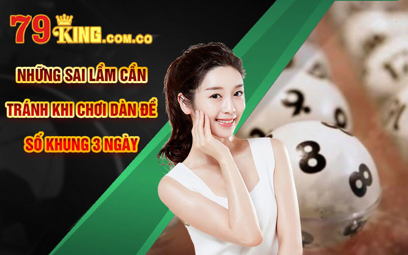 Dàn Đề Số Khung 3 Ngày - Cách Nuôi Dàn Đề Chuẩn Tại 79King 6 Những sai lầm cần tránh khi chơi Dàn Đề Số Khung 3 Ngày