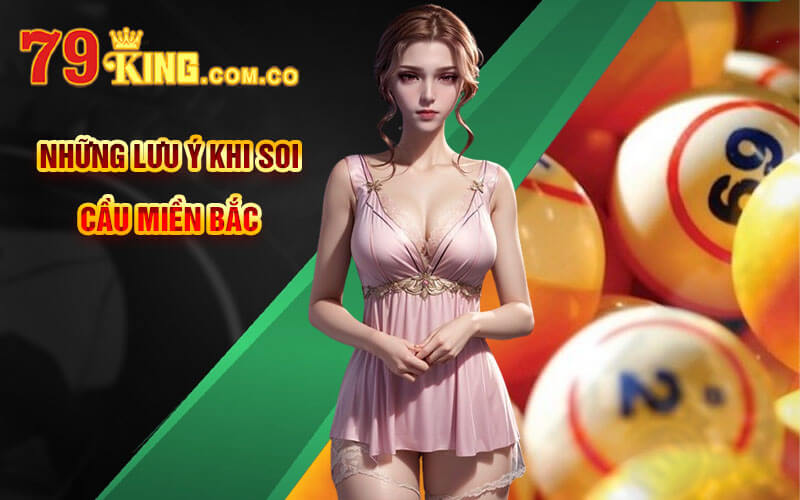 Soi Cầu Miền Bắc - Tổng Hợp Bí Quyết Soi Cầu MB Tại 79King 7 Những lưu ý khi soi cầu Miền Bắc