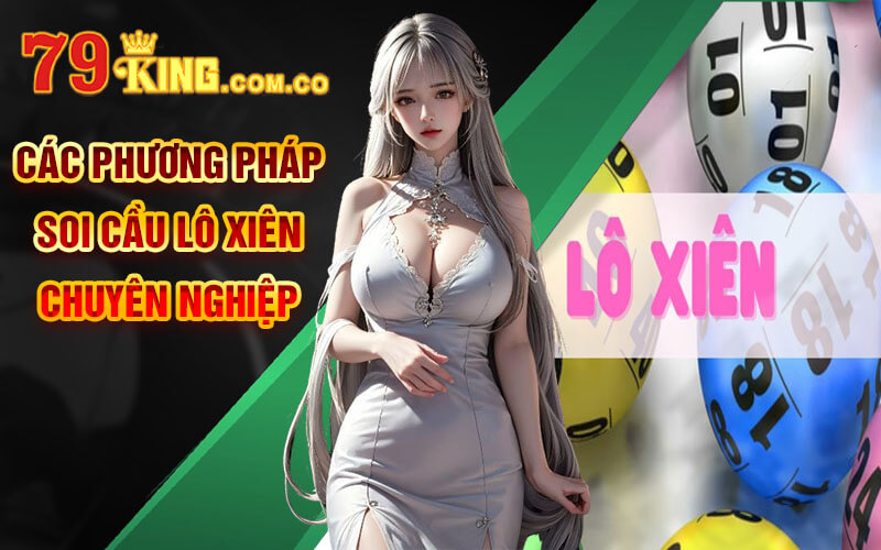 Soi Cầu Lô Xiên 2 Chuẩn - Cách Soi Cầu Lô Xiên Tại 79King 6 Các Phương Pháp Soi Cầu Lô Xiên Chuyên Nghiệp